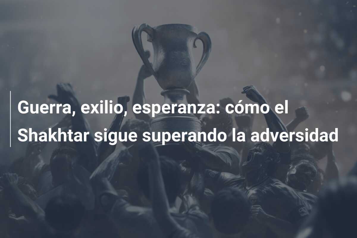 Guerra, exilio, esperanza: cómo el Shakhtar sigue superando la adversidad