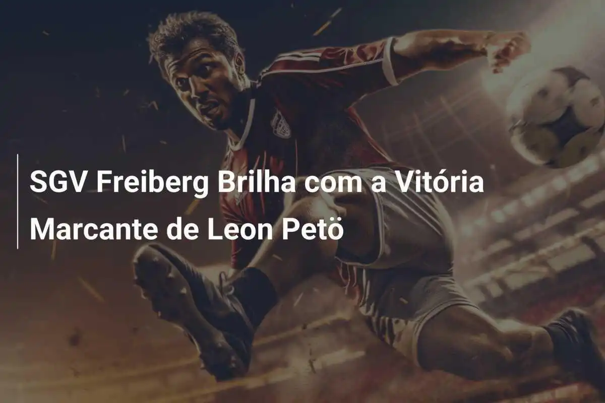 SGV Freiberg Brilha com a Vitória Marcante de Leon Petö