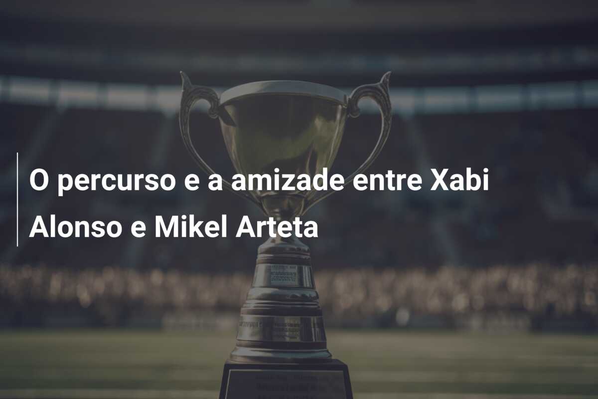 O percurso e a amizade entre Xabi Alonso e Mikel Arteta