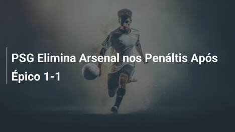PSG Elimina Arsenal nos Penáltis Após Épico 1-1