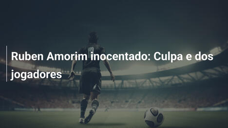 Ruben Amorim inocentado: Culpa e dos jogadores