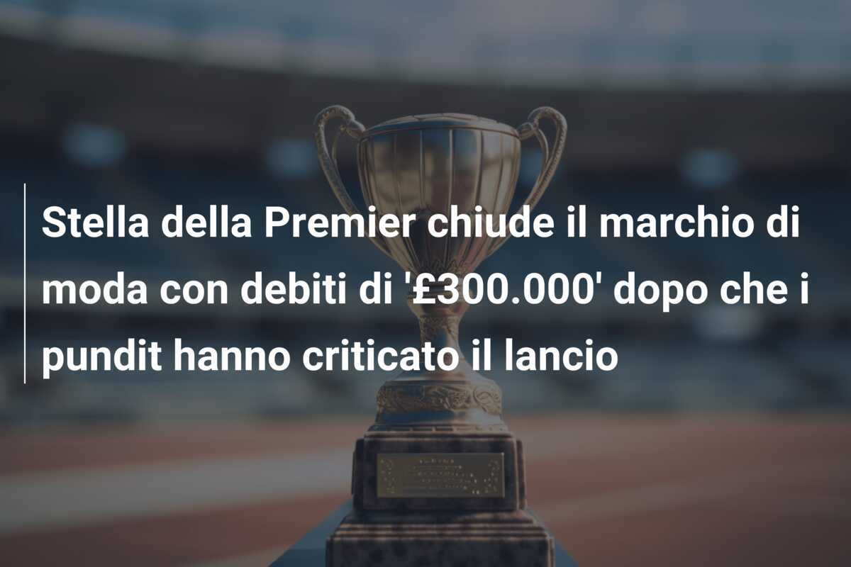 Stella della Premier chiude il marchio di moda con debiti di '£300.000' dopo che i pundit hanno criticato il lancio