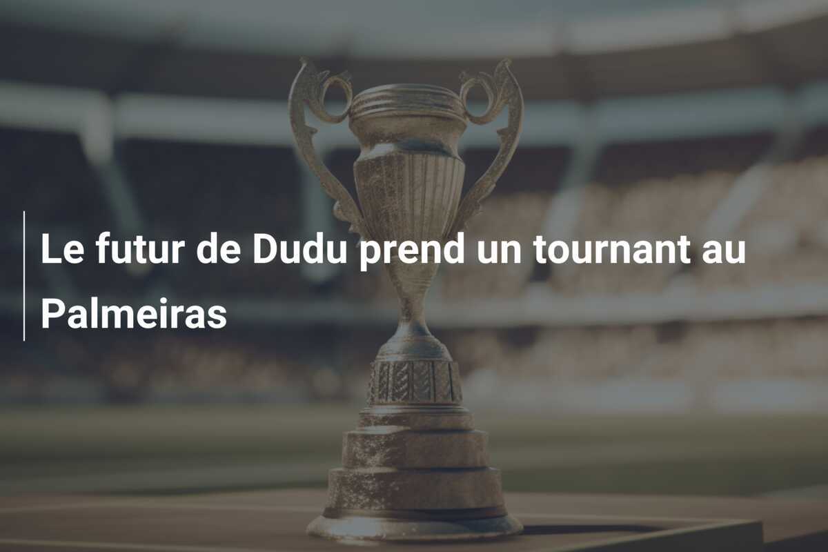 Le futur de Dudu prend un tournant au Palmeiras