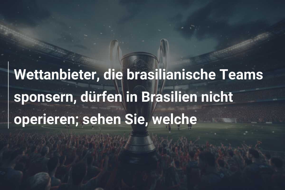Wettanbieter, die brasilianische Teams sponsern, dürfen in Brasilien nicht operieren; sehen Sie, welche