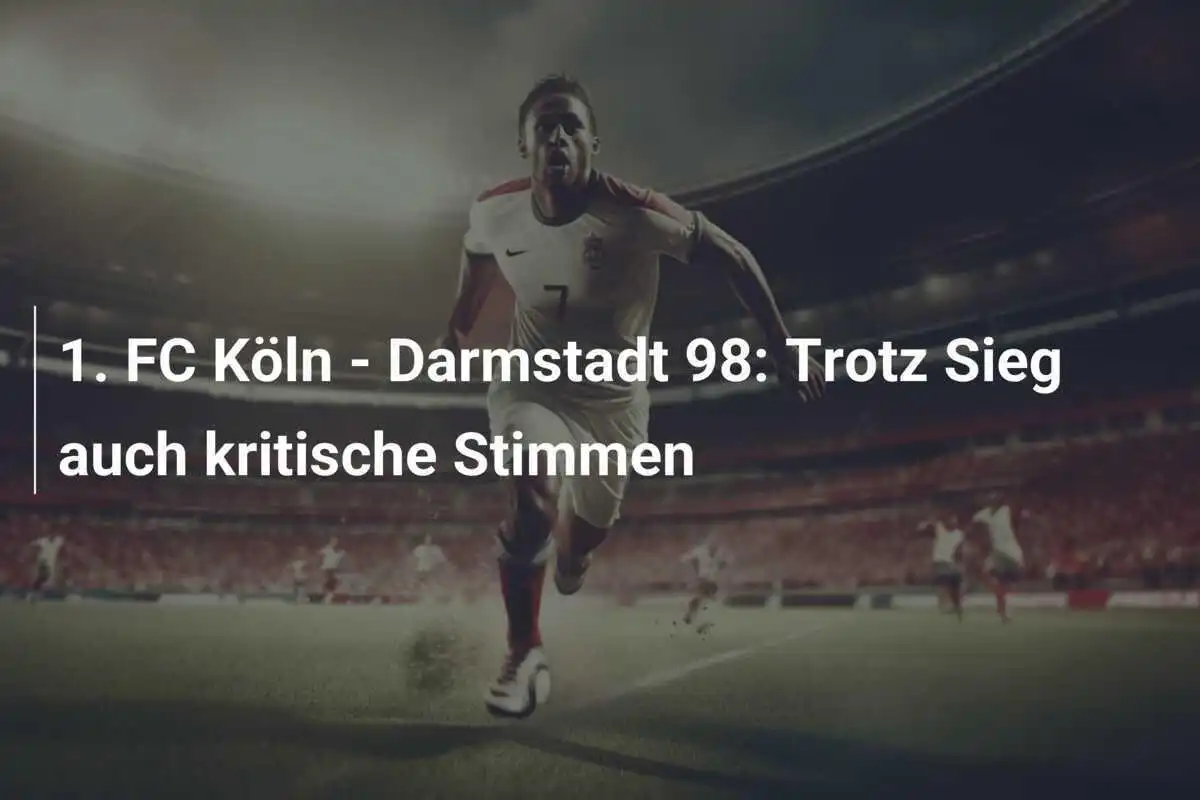 1. FC Köln - Darmstadt 98: Trotz Sieg auch kritische Stimmen
