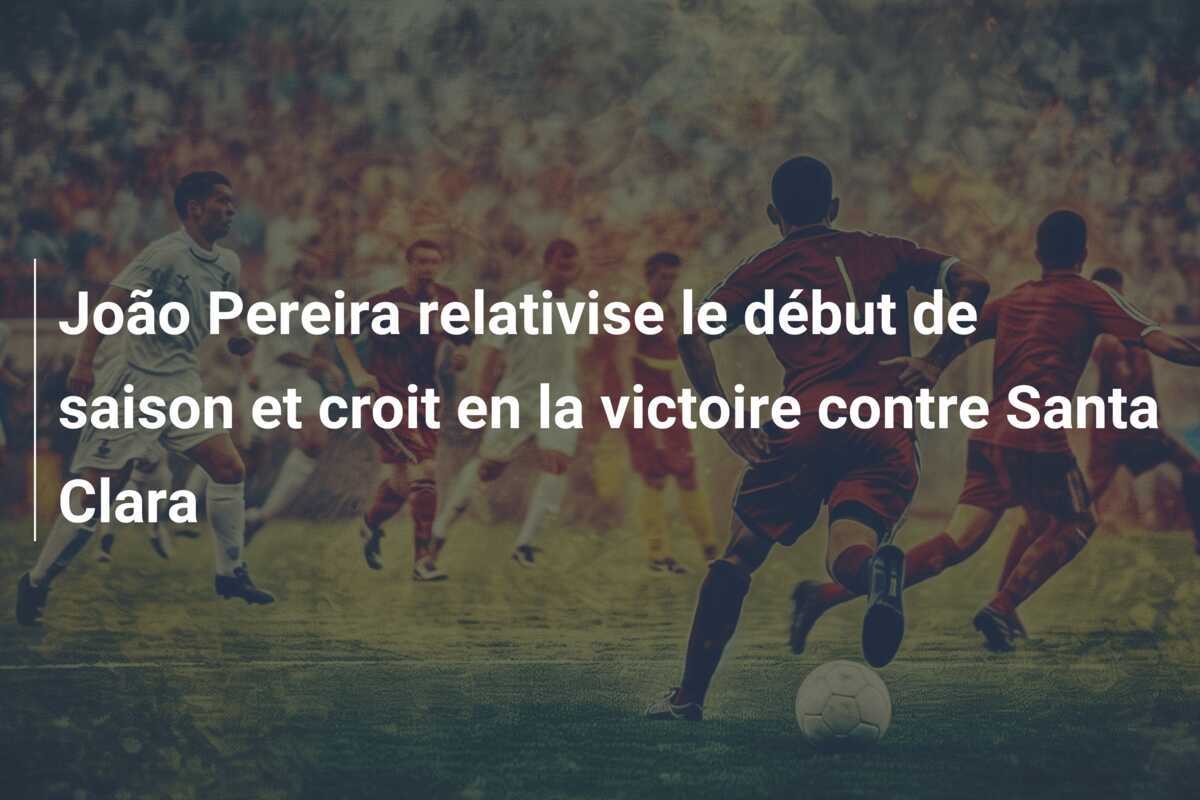 João Pereira relativise le début de saison et croit en la victoire contre Santa Clara