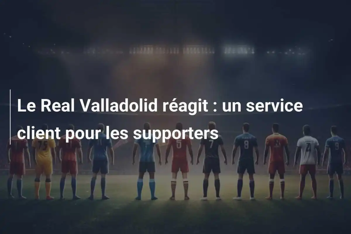 Le Real Valladolid réagit : un service client pour les supporters