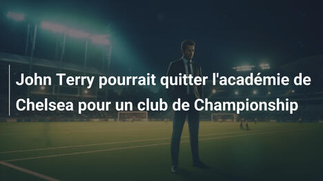 John Terry pourrait quitter l'académie de Chelsea pour un club de Championship
