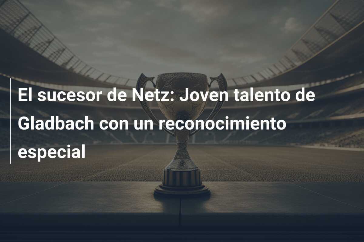 El sucesor de Netz: Joven talento de Gladbach con un reconocimiento especial
