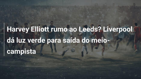 Harvey Elliott rumo ao Leeds? Liverpool dá luz verde para saída do meio-campista
