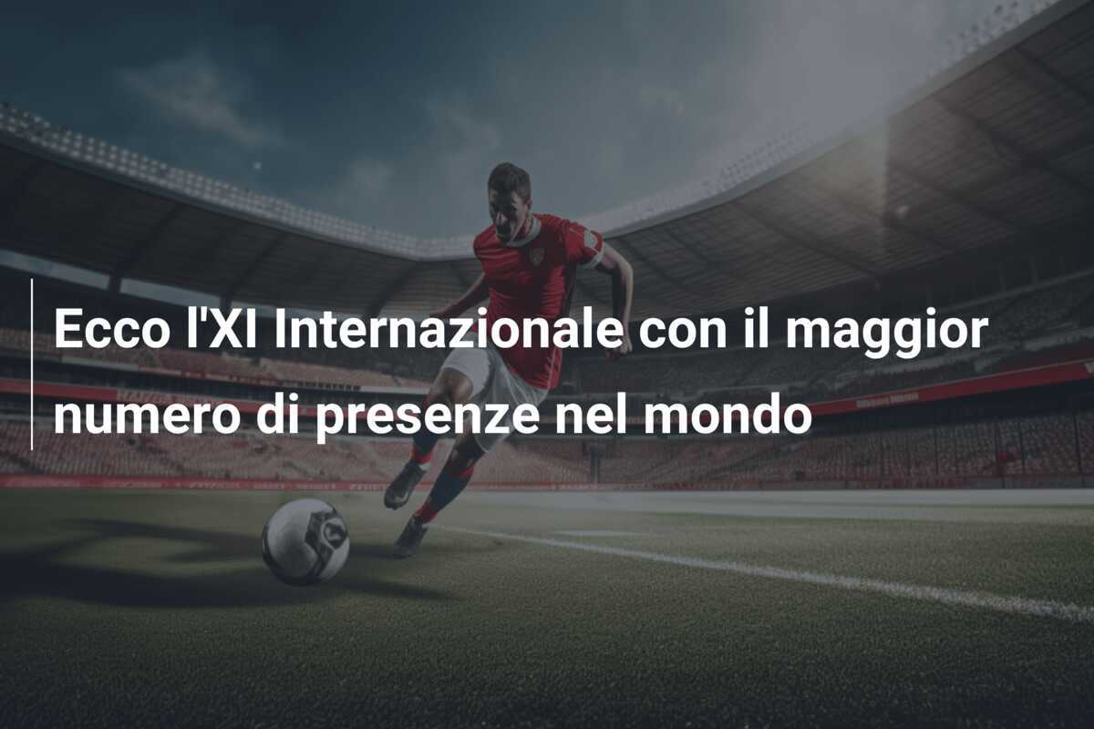 Ecco l'XI Internazionale con il maggior numero di presenze nel mondo