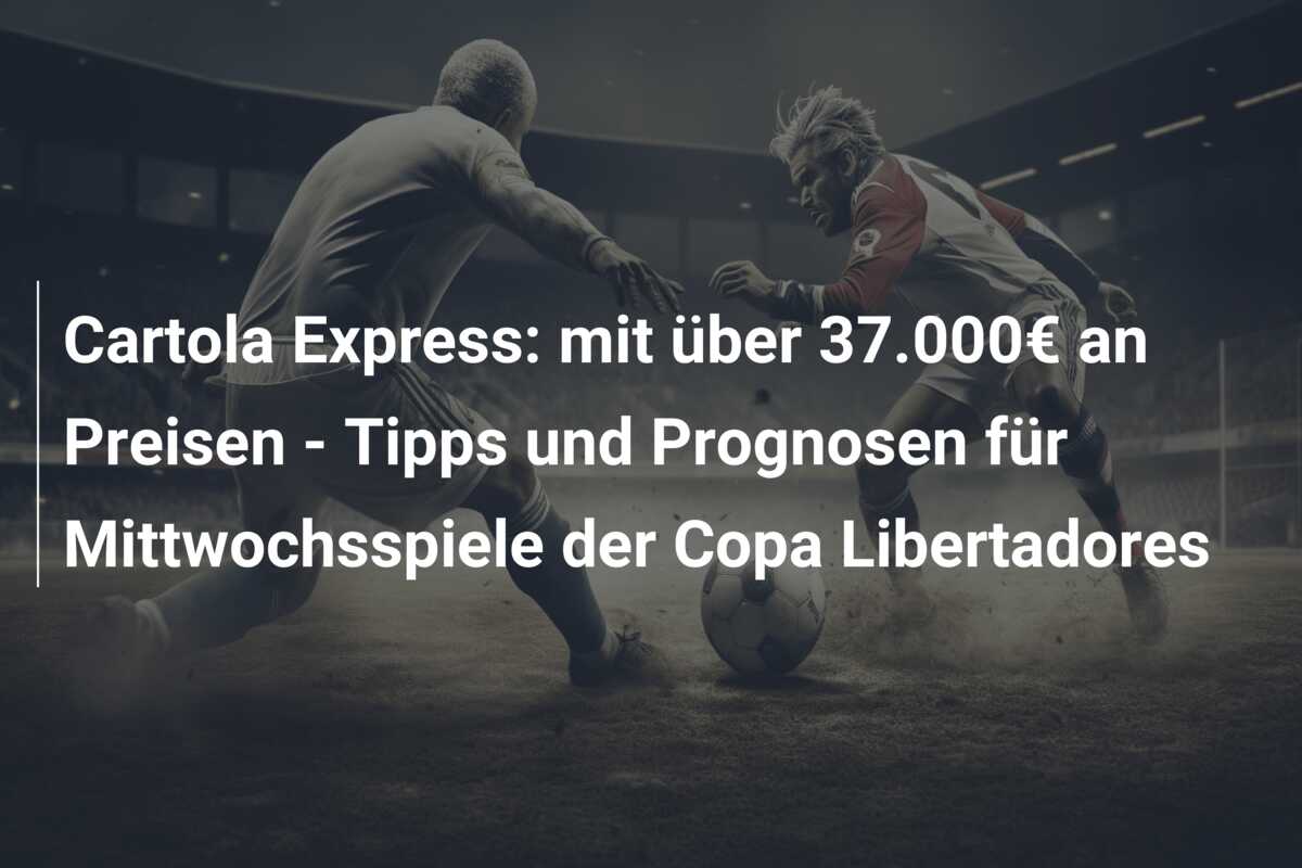 Cartola Express: mit über 37.000€ an Preisen – Tipps und Prognosen für Mittwochsspiele der Copa Libertadores