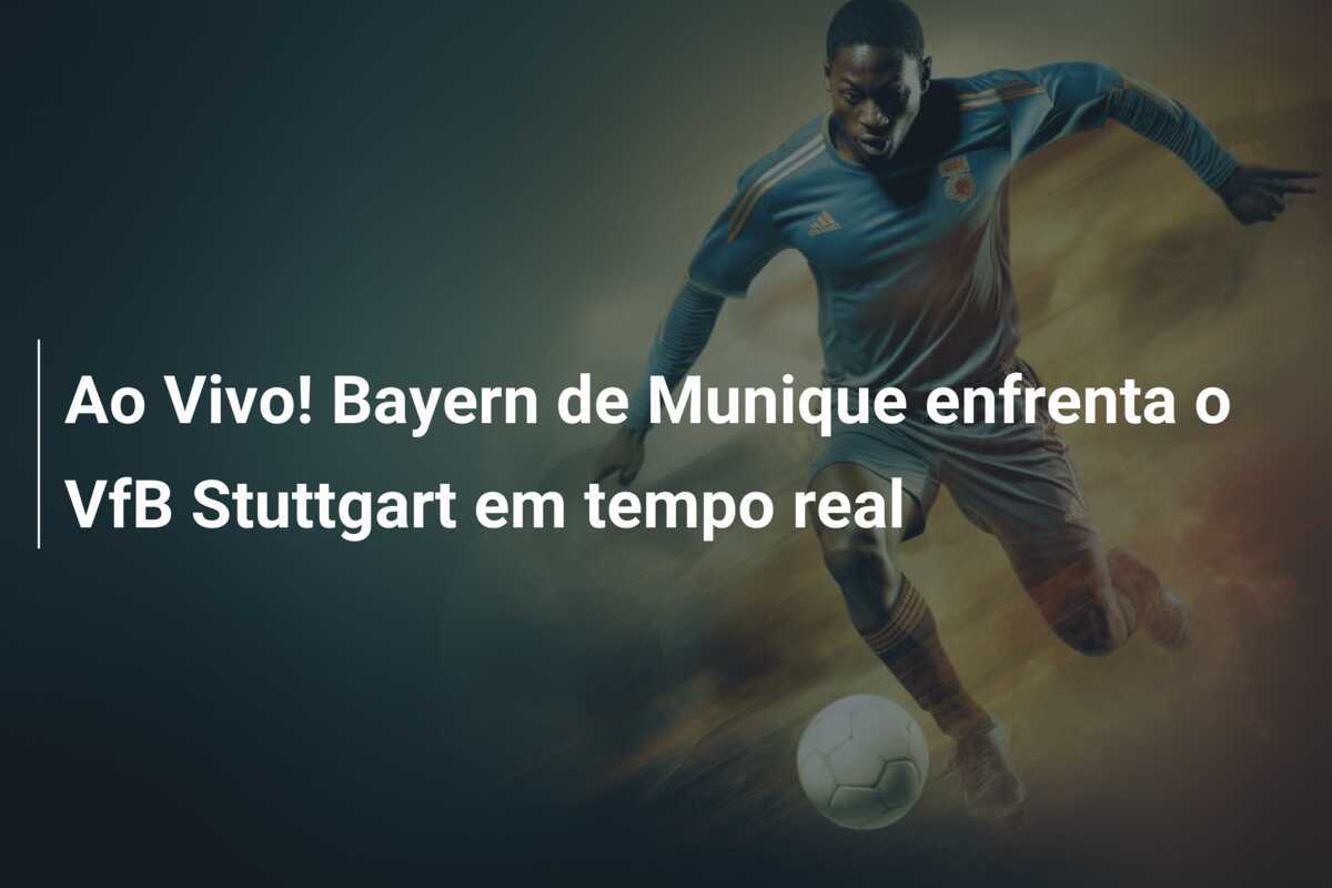 Ao Vivo! Bayern de Munique enfrenta o VfB Stuttgart em tempo real
