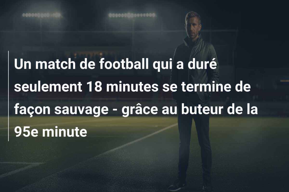 Un match de football qui a duré seulement 18 minutes se termine de façon sauvage – grâce au buteur de la 95e minute