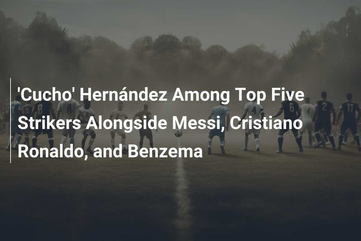 'Cucho' Hernández Among Top Five Strikers Alongside Messi, Cristiano
