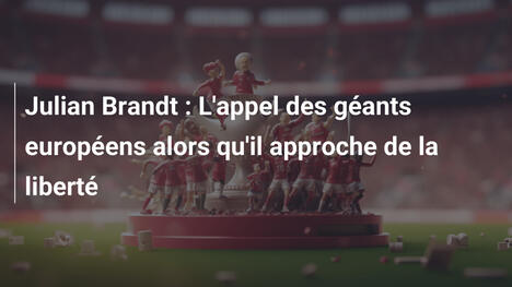 Julian Brandt : L'appel des géants européens alors qu'il approche de la liberté