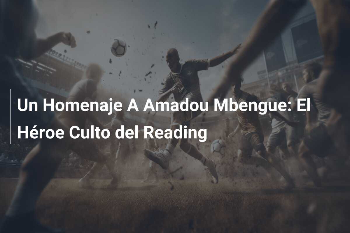 Un Homenaje A Amadou Mbengue: El Héroe Culto del Reading