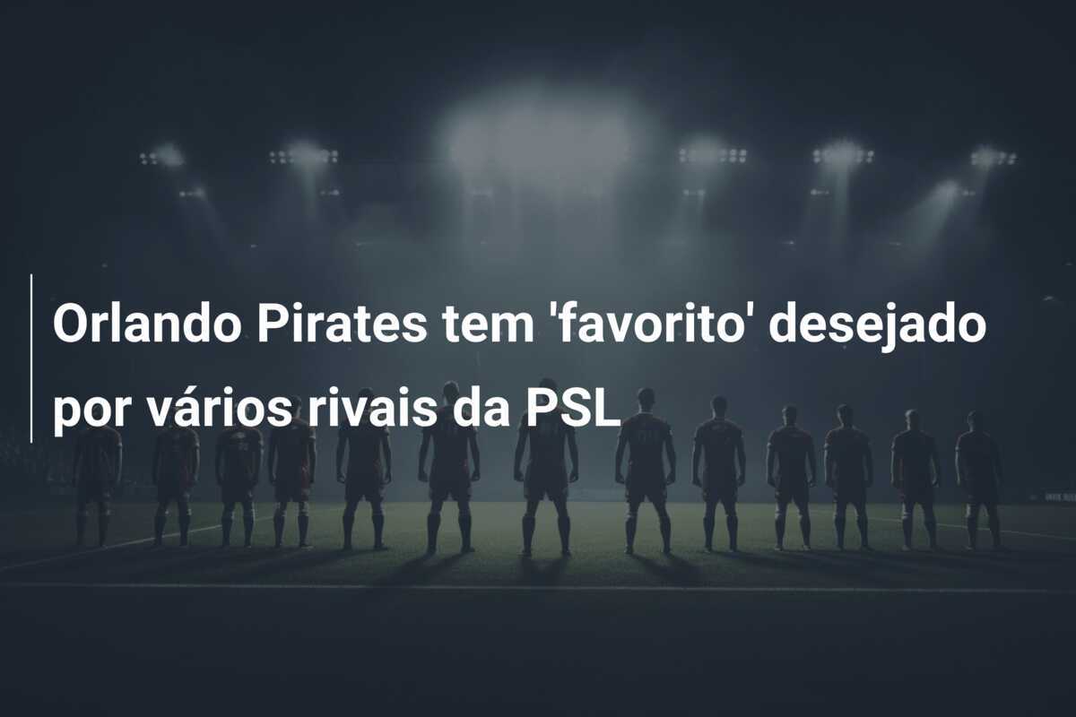 Orlando Pirates tem 'favorito' desejado por vários rivais da PSL
