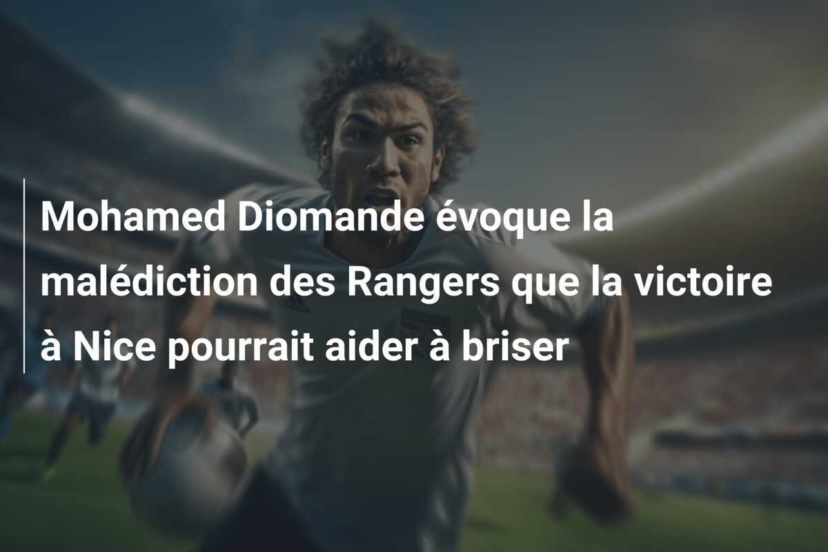Mohamed Diomande évoque la malédiction des Rangers que la victoire à Nice pourrait aider à briser
