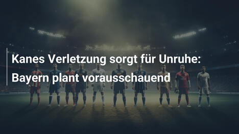 Kanes Verletzung sorgt für Unruhe: Bayern plant vorausschauend