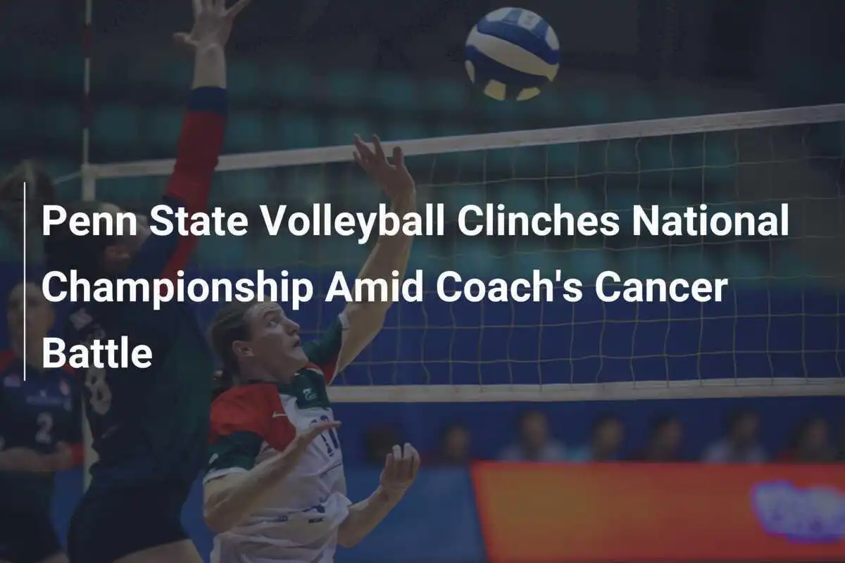 El equipo de voleibol de Penn State conquista el campeonato nacional en medio de la batalla contra el cáncer de su entrenadora