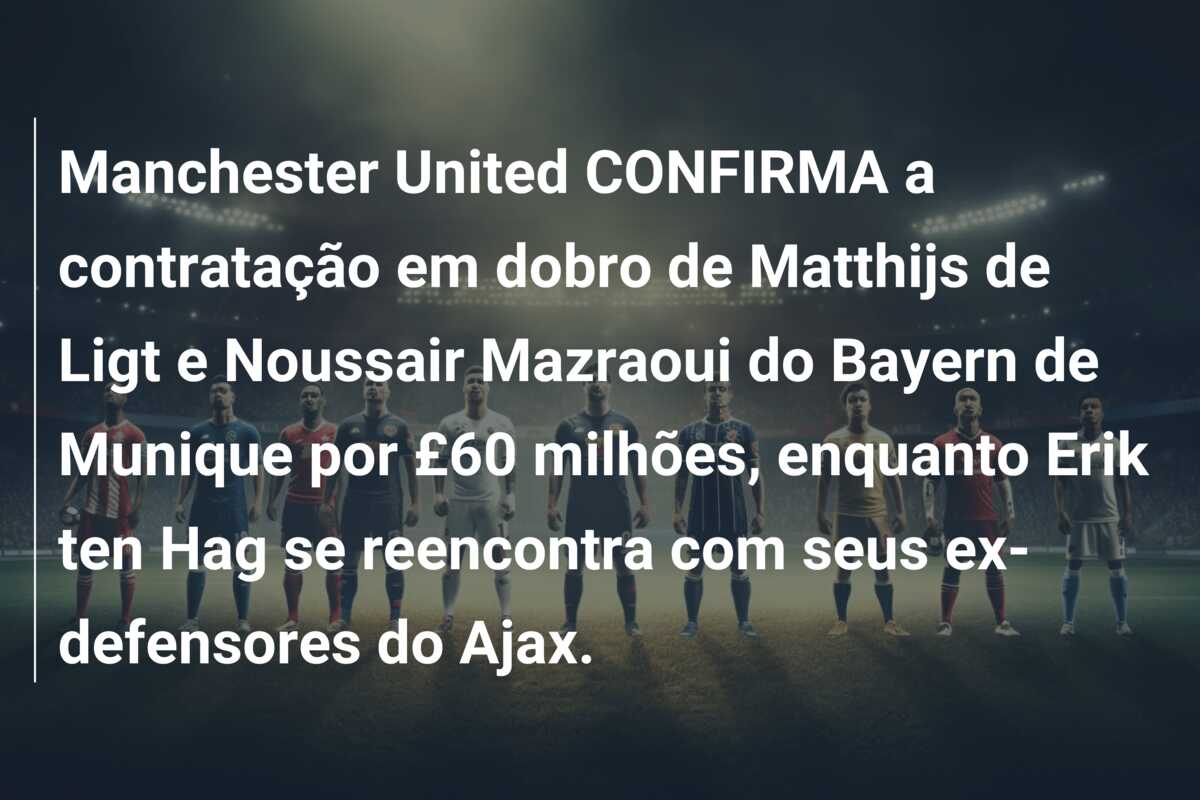 Manchester United CONFIRMA a contratação em dobro de Matthijs de Ligt e Noussair Mazraoui do Bayern de Munique por £60 milhões, enquanto Erik ten Hag se reencontra com seus ex-defensores do Ajax.