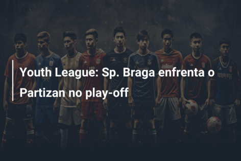 Youth League: Sp. Braga enfrenta o Partizan no play-off