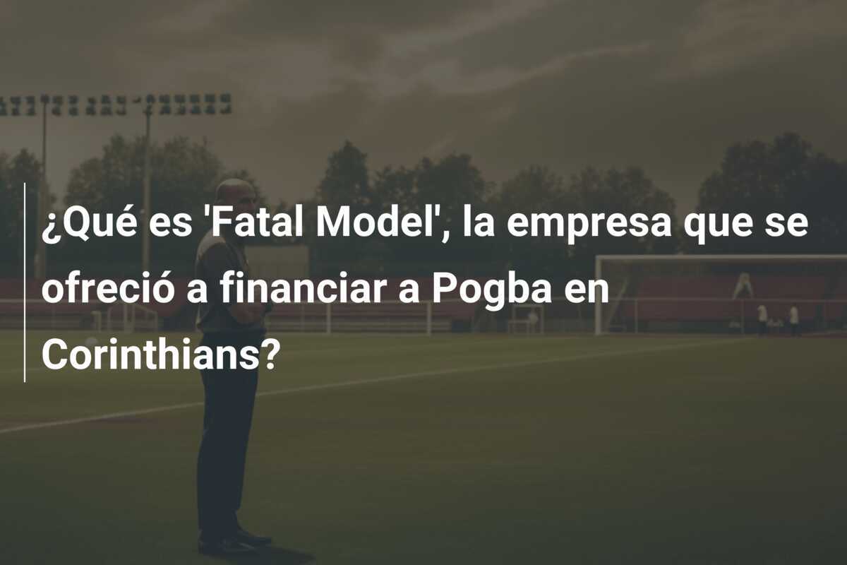 ¿Qué es 'Fatal Model', la empresa que se ofreció a financiar a Pogba en Corinthians?