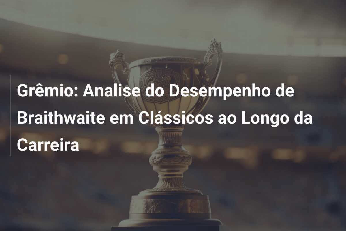 Grêmio: Analise do Desempenho de Braithwaite em Clássicos ao Longo da Carreira