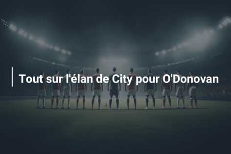 Tout sur l’élan de City pour O’Donovan