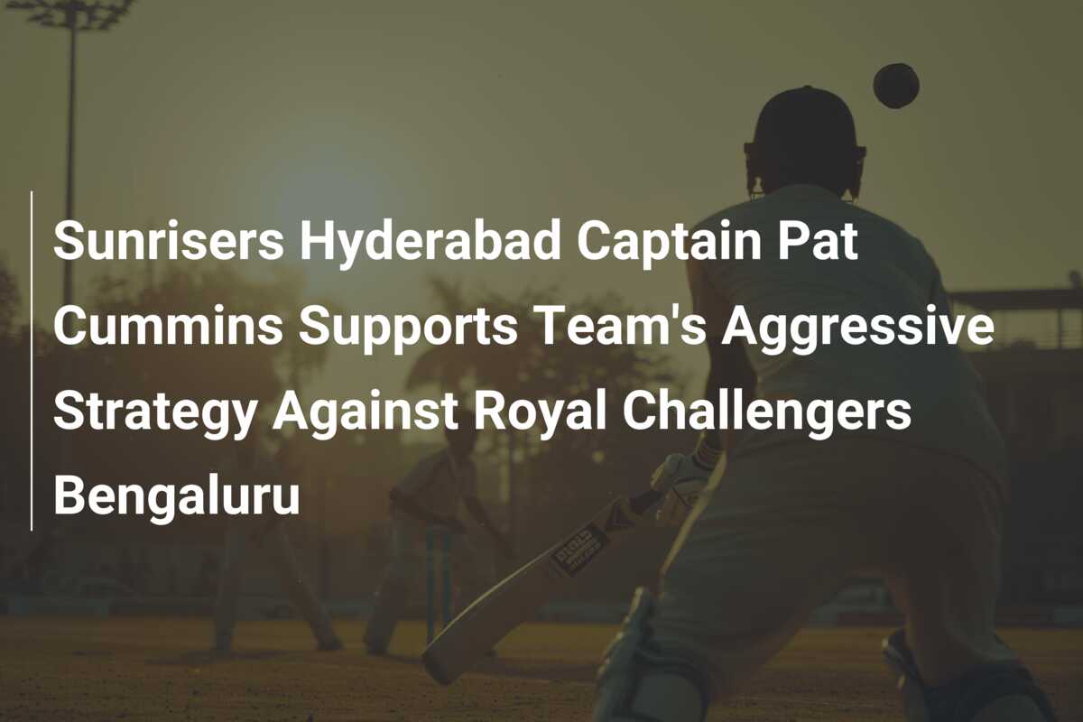 Sunrisers Hyderabad Captain Pat Cummins Supports Team's Aggressive ...