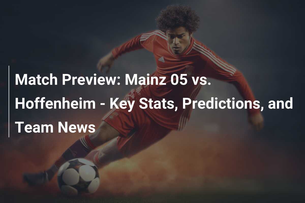 Spielvorschau: Mainz 05 gegen Hoffenheim - Wichtige Statistiken, Vorhersagen und Team-News