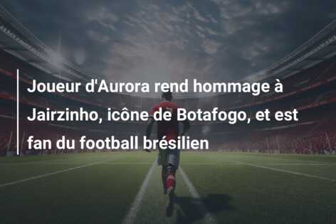 Joueur d’Aurora rend hommage à Jairzinho, icône de Botafogo, et est fan du football brésilien