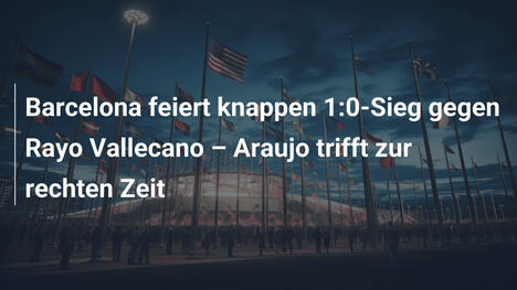 Barcelona feiert knappen 1:0-Sieg gegen Rayo Vallecano – Araujo trifft zur rechten Zeit