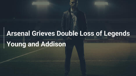 Arsenal trauert um Legenden Young und Addison