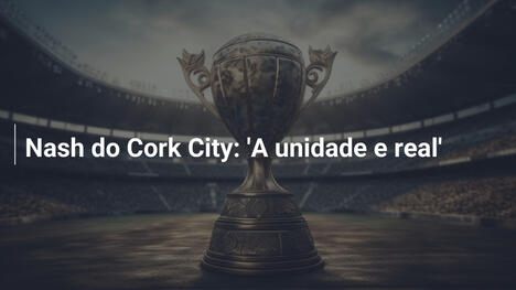 Nash do Cork City: 'A unidade e real'