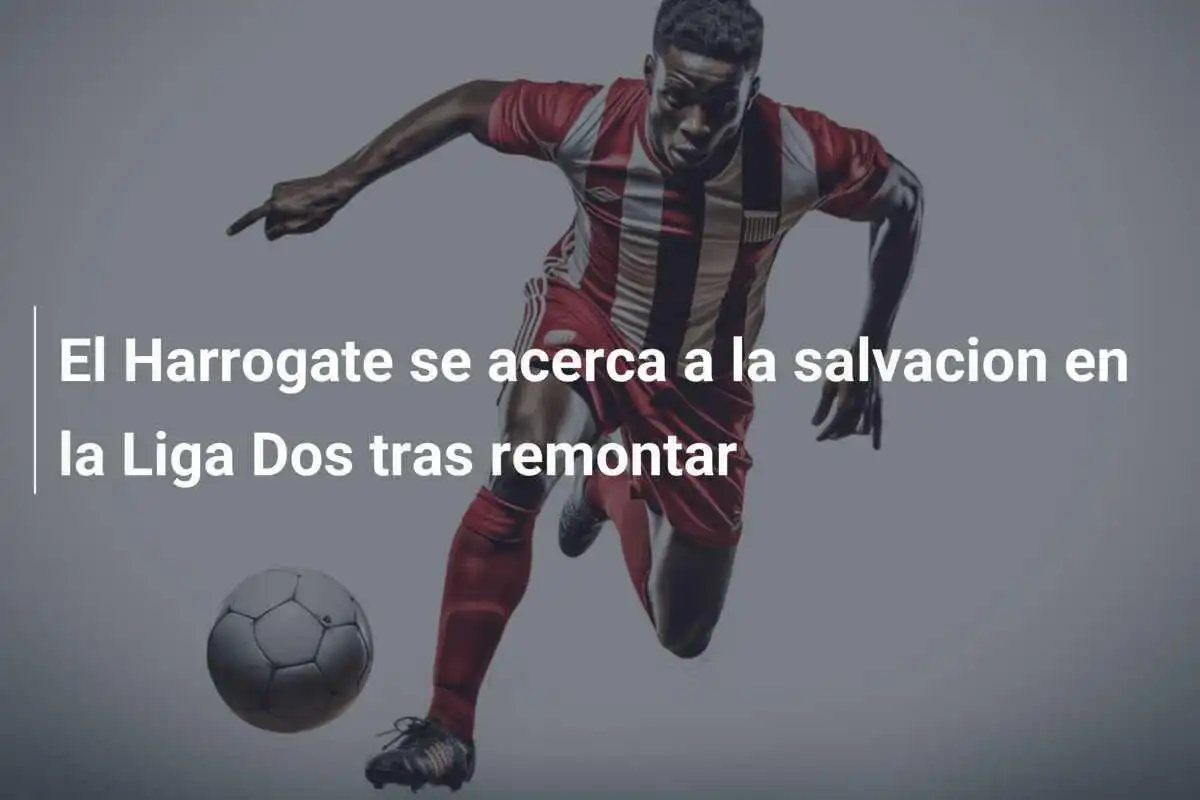 El Harrogate se acerca a la salvacion en la Liga Dos tras remontar