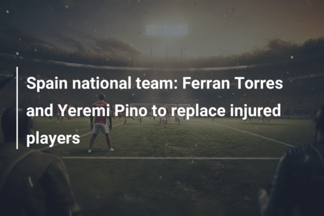 Spain national team: Ferran Torres and Yeremi Pino to replace injured players
