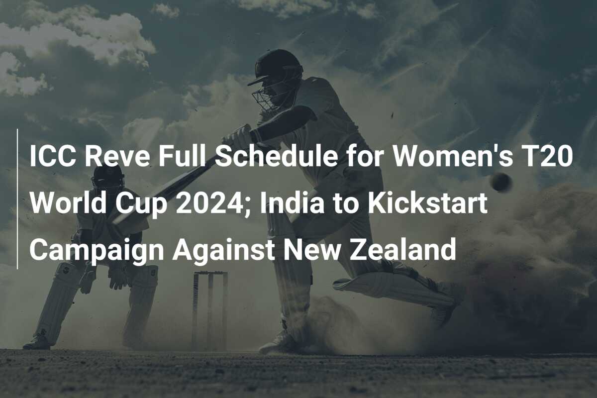 ICC Reve Full Schedule for Women's T20 World Cup 2024; India to