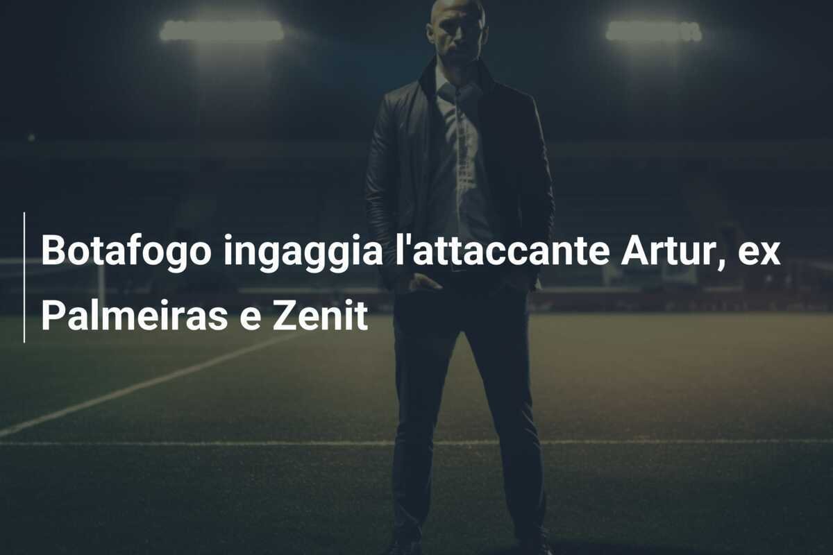 Botafogo ingaggia l'attaccante Artur, ex Palmeiras e Zenit