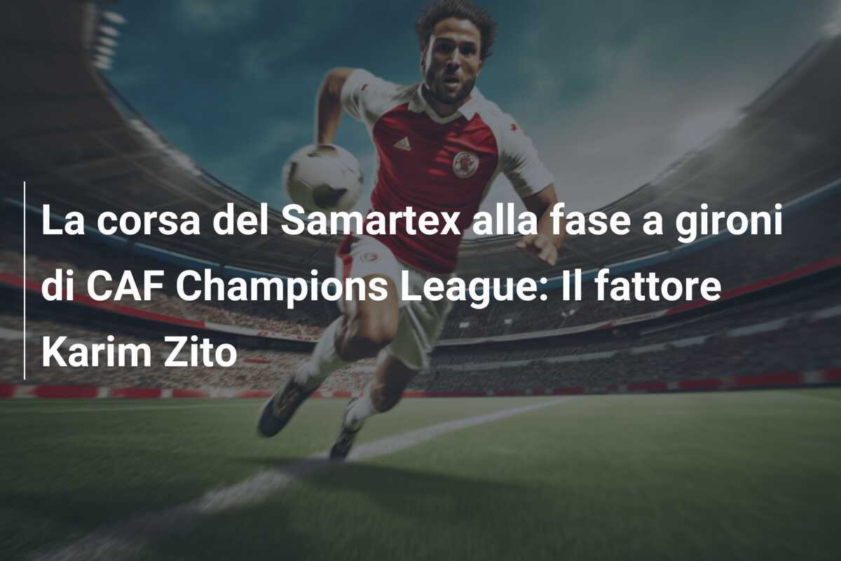 La corsa del Samartex alla fase a gironi di CAF Champions League: Il fattore Karim Zito
