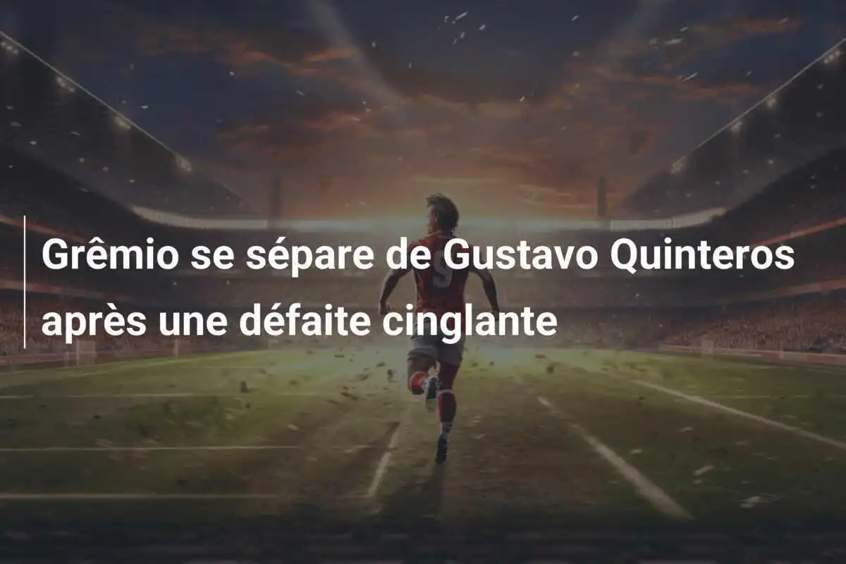 Grêmio se sépare de Gustavo Quinteros après une défaite cinglante
