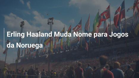 Erling Haaland Muda Nome para Jogos da Noruega