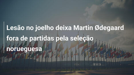 Lesão no joelho deixa Martin Ødegaard fora de partidas pela seleção norueguesa