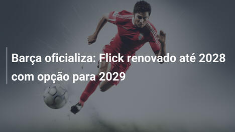 Barça oficializa: Flick renovado até 2028 com opção para 2029