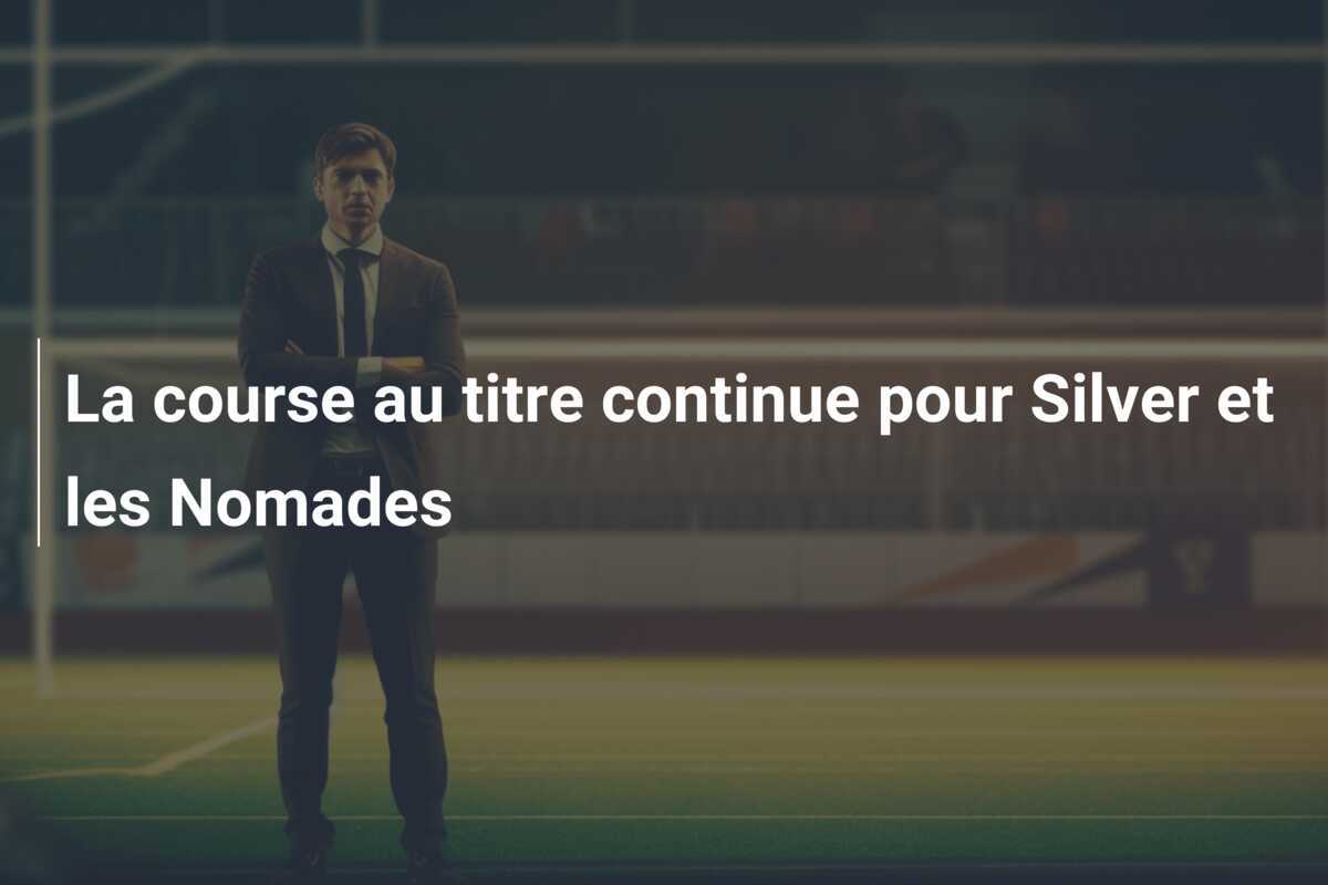 La course au titre continue pour Silver et les Nomades