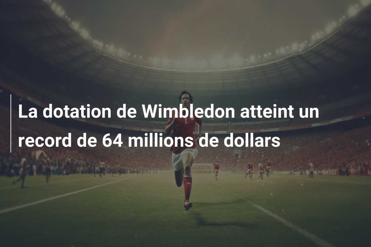 La dotation de Wimbledon atteint un record de 64 millions de dollars
