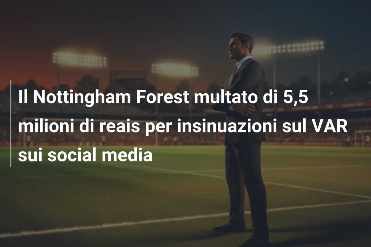 Il Nottingham Forest multato di 5,5 milioni di reais per insinuazioni sul VAR sui social media