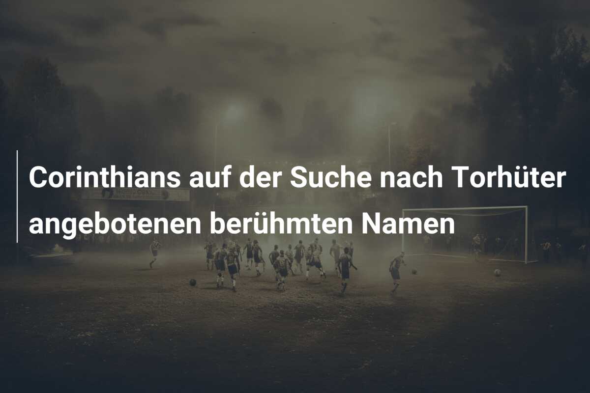 Corinthians auf der Suche nach Torhüter angebotenen berühmten Namen