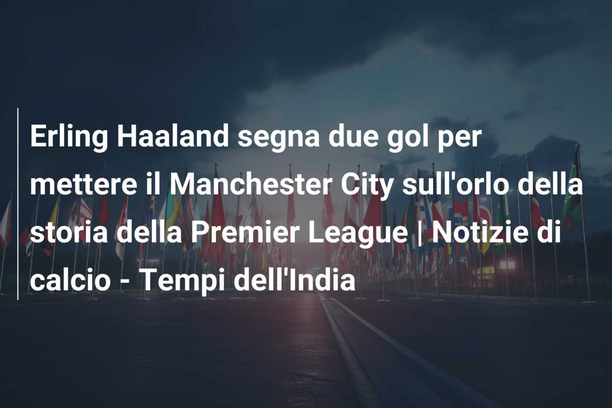 Erling Haaland segna due gol per mettere il Manchester City sull’orlo della storia della Premier League | Notizie di calcio – Tempi dell’India